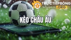 Tìm hiểu về kèo Châu Âu là gì?